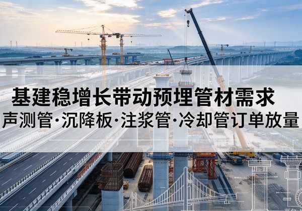 沙雅基建稳增长带动预埋监测管材需求，声测管、沉降板、注浆管订单持续放量